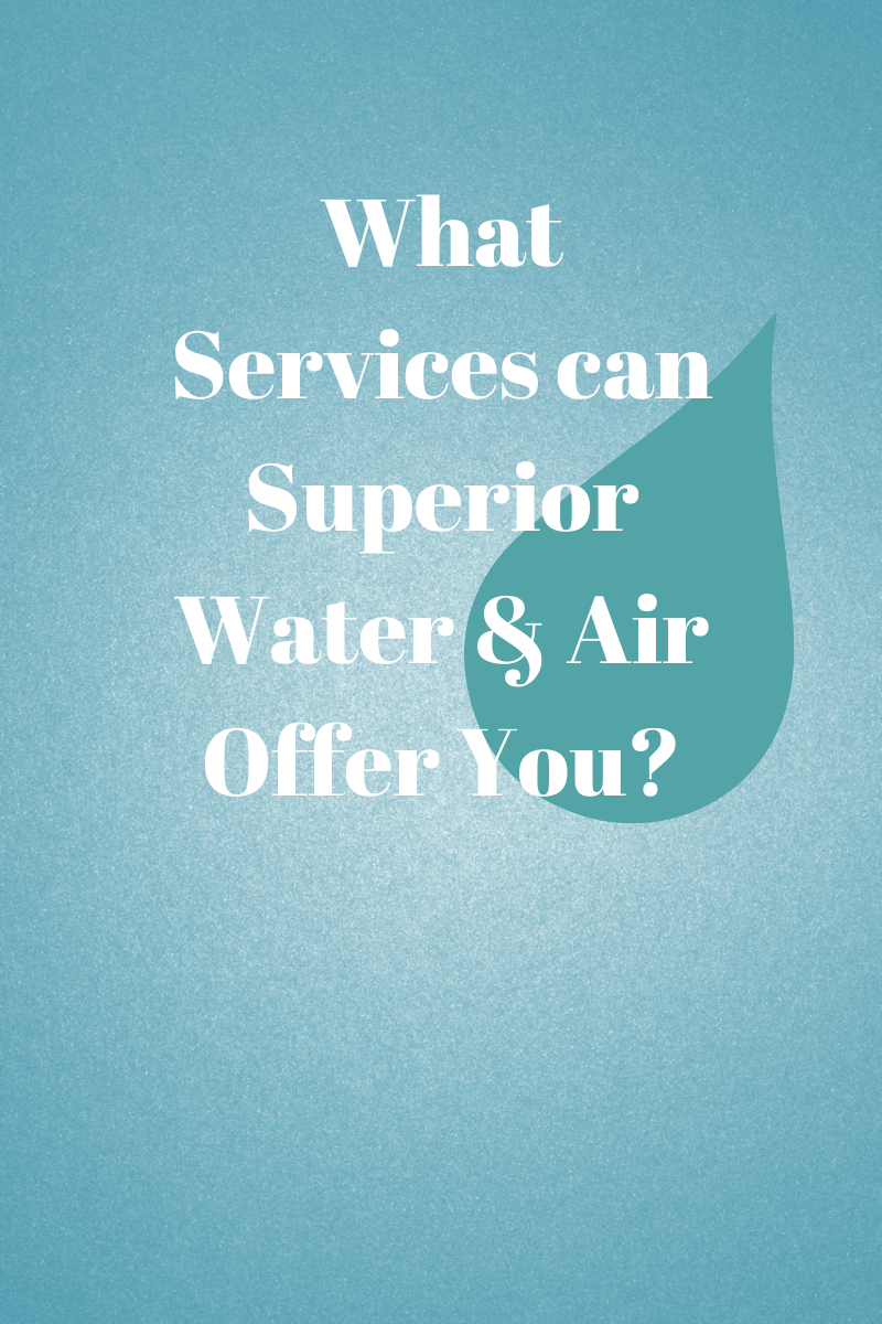 What Services can Superior Water & Air Offer You?